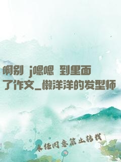 啊别㖭j嗯嗯頂到里面了作文