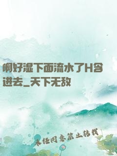 啊好湿下面流水了H含进去
