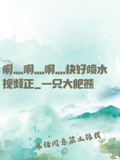 啊灬啊灬啊灬快好喷水视频正