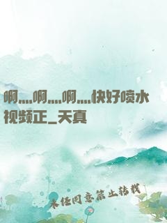 啊灬啊灬啊灬快好喷水视频正