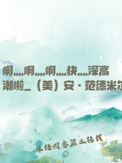 啊灬啊灬啊灬快灬深高潮啦