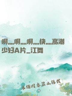 啊灬啊灬啊灬快灬高潮少妇A片