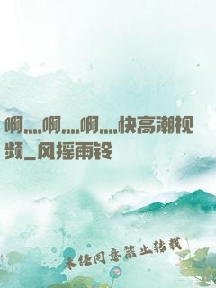 啊灬啊灬啊灬快高潮视频