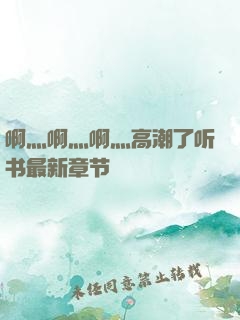啊灬啊灬啊灬高潮了听书最新章节