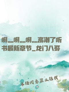 啊灬啊灬啊灬高潮了听书最新章节
