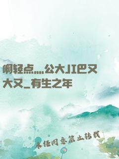 啊轻点灬公大JI巴又大又