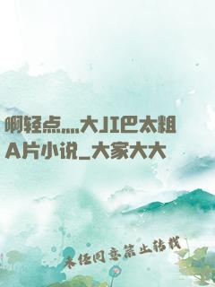 啊轻点灬大JI巴太粗A片小说
