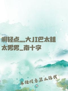啊轻点灬大JI巴太粗太男男