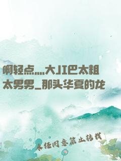 啊轻点灬大JI巴太粗太男男