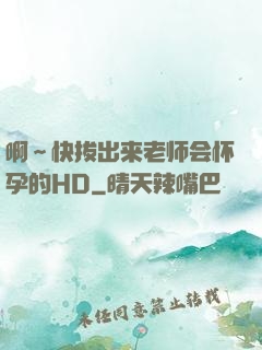 啊～快拔出来老师会怀孕的HD