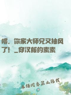 喂，你家大师兄又抽风了！