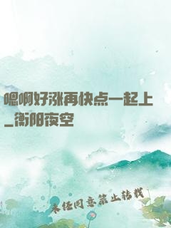 嗯啊好涨再快点一起上