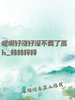嗯啊好涨好深不要了高h