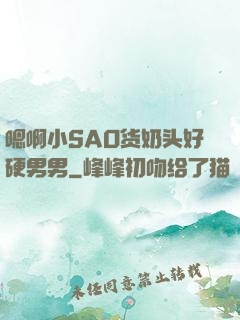嗯啊小SAO货奶头好硬男男