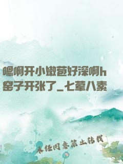 嗯啊开小嫩苞好深啊h窑子开张了