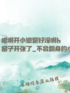 嗯啊开小嫩苞好深啊h窑子开张了