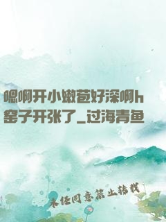 嗯啊开小嫩苞好深啊h窑子开张了