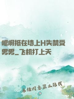 嗯啊抵在墙上H失禁受男男