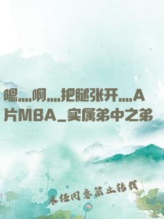嗯灬啊灬把腿张开灬A片MBA