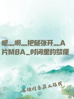 嗯灬啊灬把腿张开灬A片MBA