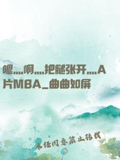 嗯灬啊灬把腿张开灬A片MBA