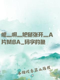 嗯灬啊灬把腿张开灬A片MBA