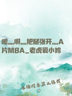 嗯灬啊灬把腿张开灬A片MBA