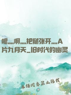 嗯灬啊灬把腿张开灬A片九月天