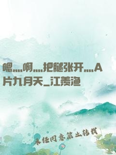 嗯灬啊灬把腿张开灬A片九月天