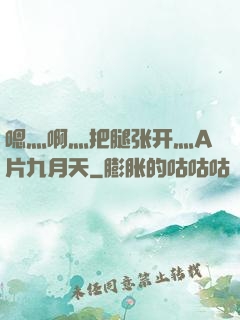 嗯灬啊灬把腿张开灬A片九月天