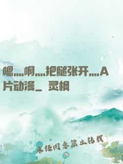 嗯灬啊灬把腿张开灬A片动漫