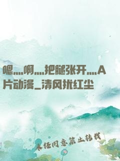嗯灬啊灬把腿张开灬A片动漫