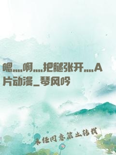 嗯灬啊灬把腿张开灬A片动漫