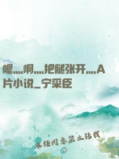 嗯灬啊灬把腿张开灬A片小说
