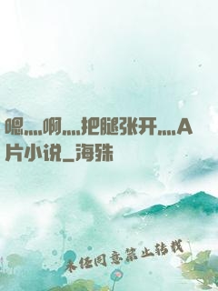 嗯灬啊灬把腿张开灬A片小说