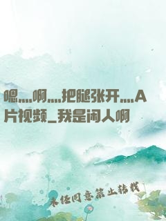 嗯灬啊灬把腿张开灬A片视频