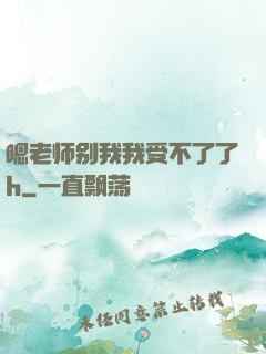 嗯老师别我我受不了了h