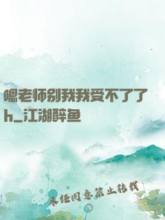 嗯老师别我我受不了了h