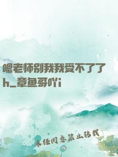嗯老师别我我受不了了h
