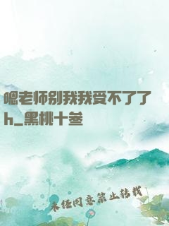 嗯老师别我我受不了了h