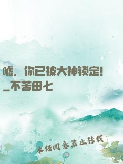 嘘，你已被大神锁定！