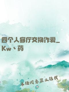 四个人客厅交换作爱