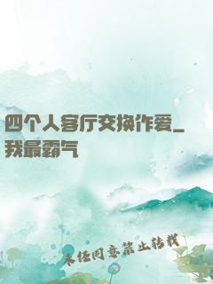 四个人客厅交换作爱