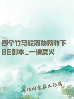 四个竹马轮流劝我收下BE剧本