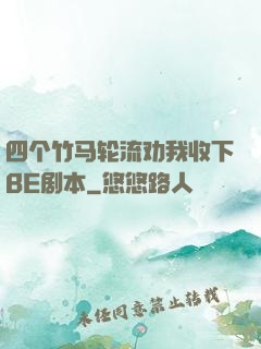 四个竹马轮流劝我收下BE剧本