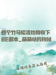四个竹马轮流劝我收下BE剧本