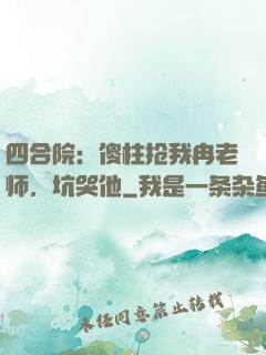 四合院：傻柱抢我冉老师，坑哭他
