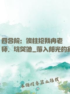 四合院：傻柱抢我冉老师，坑哭他