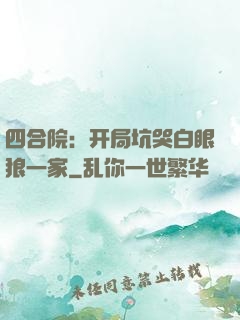 四合院：开局坑哭白眼狼一家