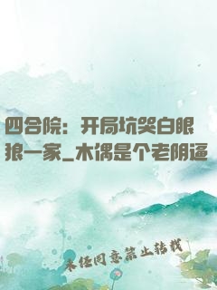四合院：开局坑哭白眼狼一家